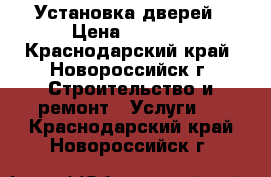 Установка дверей › Цена ­ 1 300 - Краснодарский край, Новороссийск г. Строительство и ремонт » Услуги   . Краснодарский край,Новороссийск г.